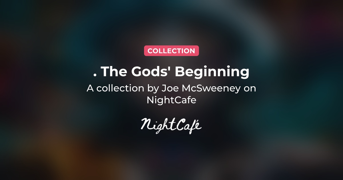 . The Gods' Beginning - Collection of AI Generated Art by Joe McSweeney ...