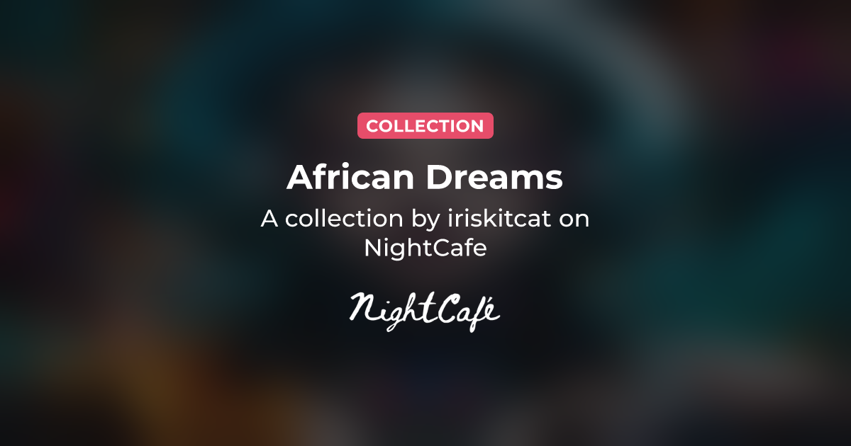 African Dreams - Collection of AI Generated Art by iriskitcat ...