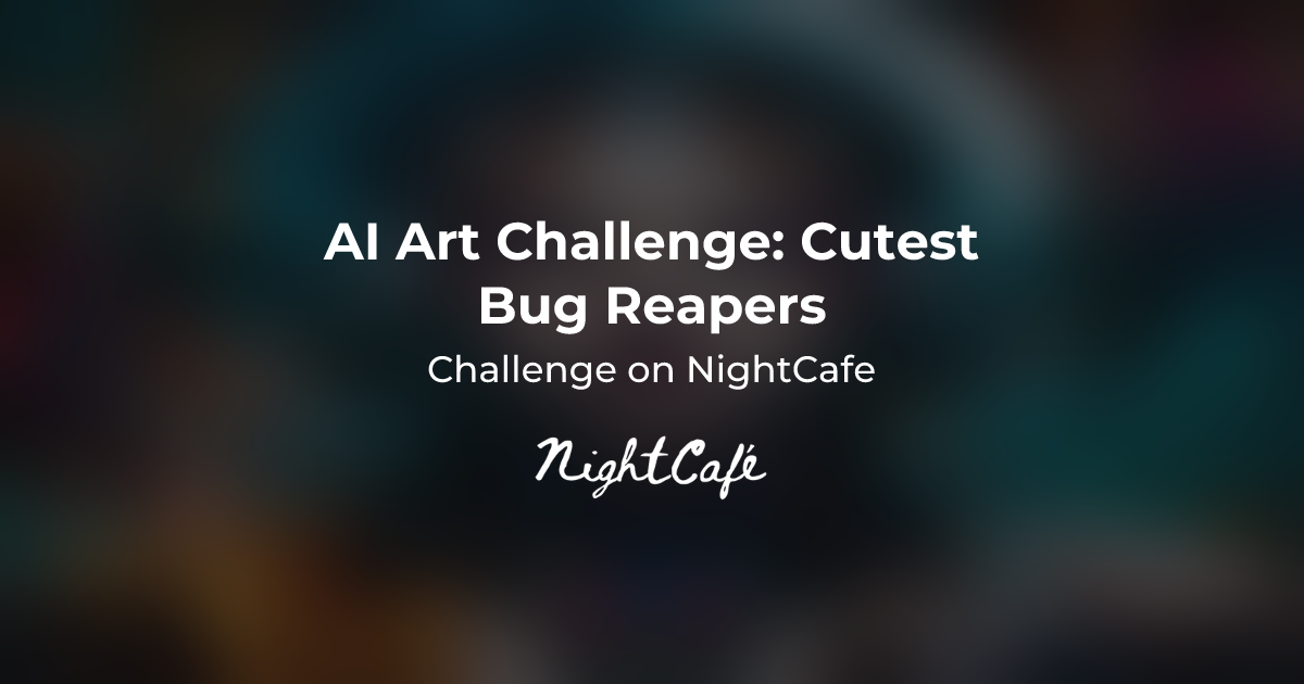 Challenge Results for Cutest Bug Reapers - NightCafe