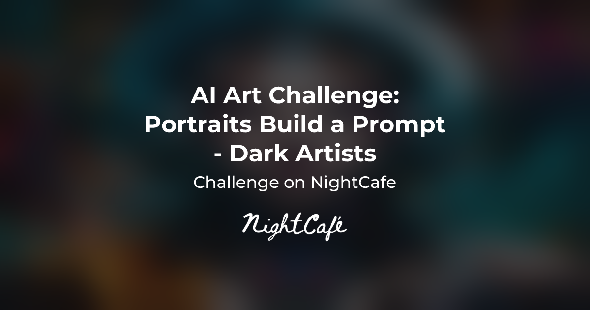 Challenge Results for Portraits Build a Prompt - Dark Artists - NightCafe