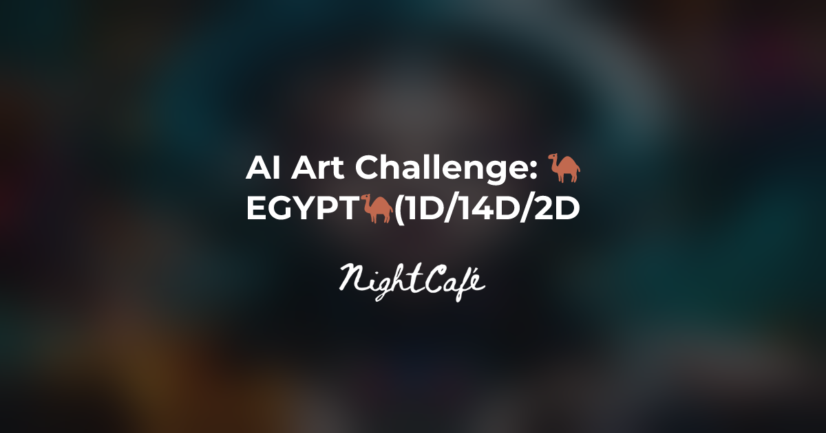Challenge Results for 🐪EGYPT🐪(1D/14D/2D) - NightCafe