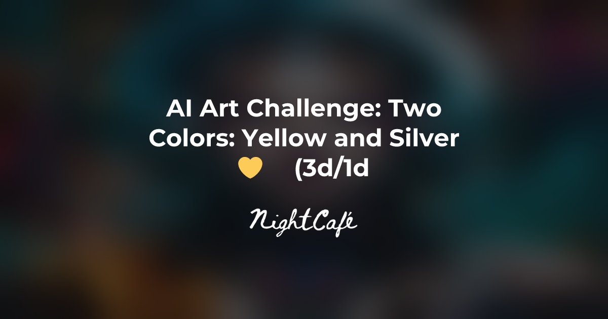 Challenge Results for Two Colors: Yellow and Silver 💛🩶 (3d/1d) - NightCafe